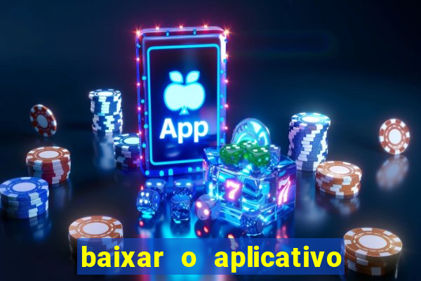 baixar o aplicativo do jogo do tigrinho